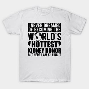 Kidney Donor - I never dreamed of becoming the world's hottest kidney donor T-Shirt